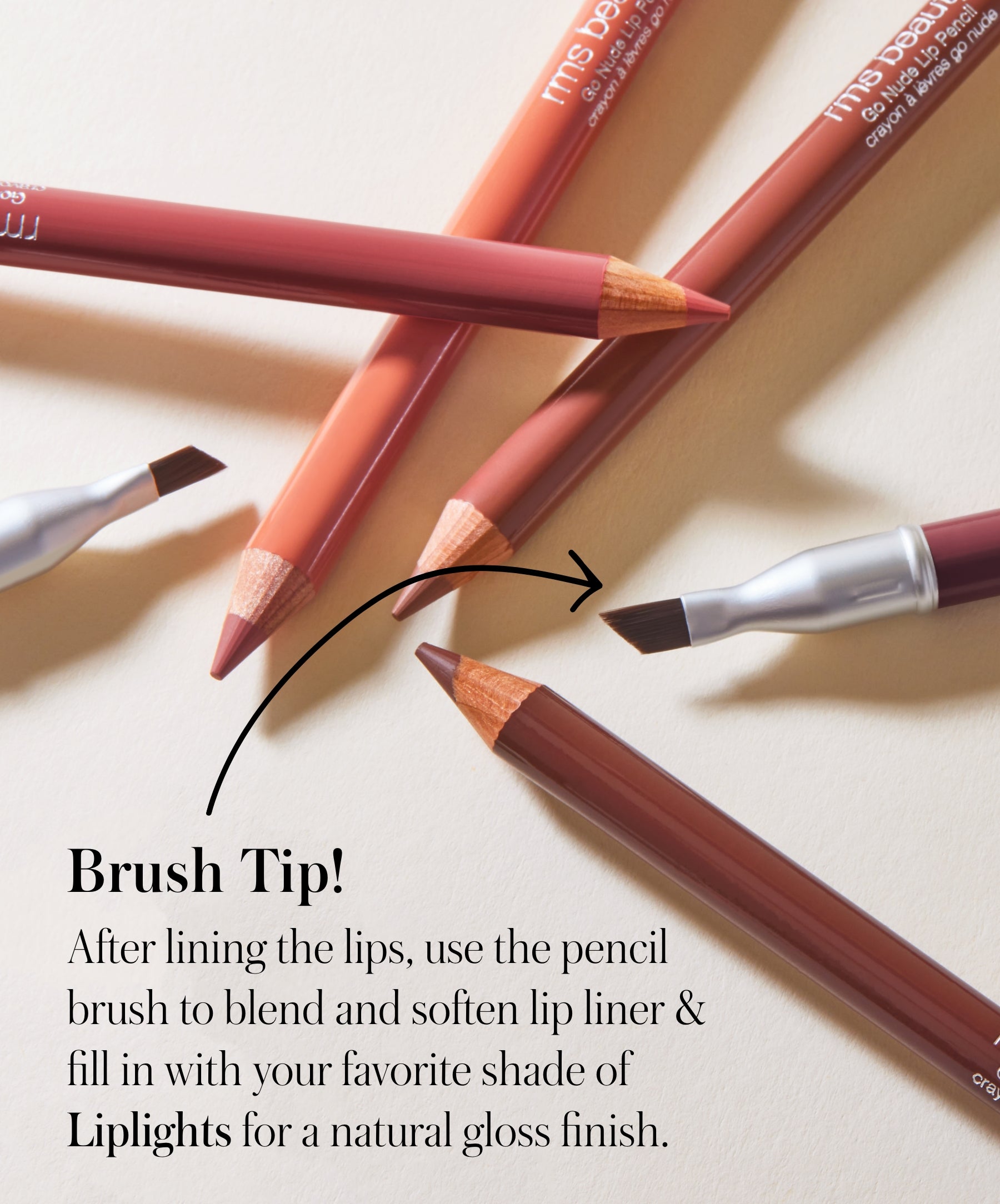 RMS Go Nude Lip Pencil on the end is a brush tip. After lining the lips, use the pencil brush to blend and soften lip liner and fill in with your favorite shade of Liplights for a natural gloss finish.