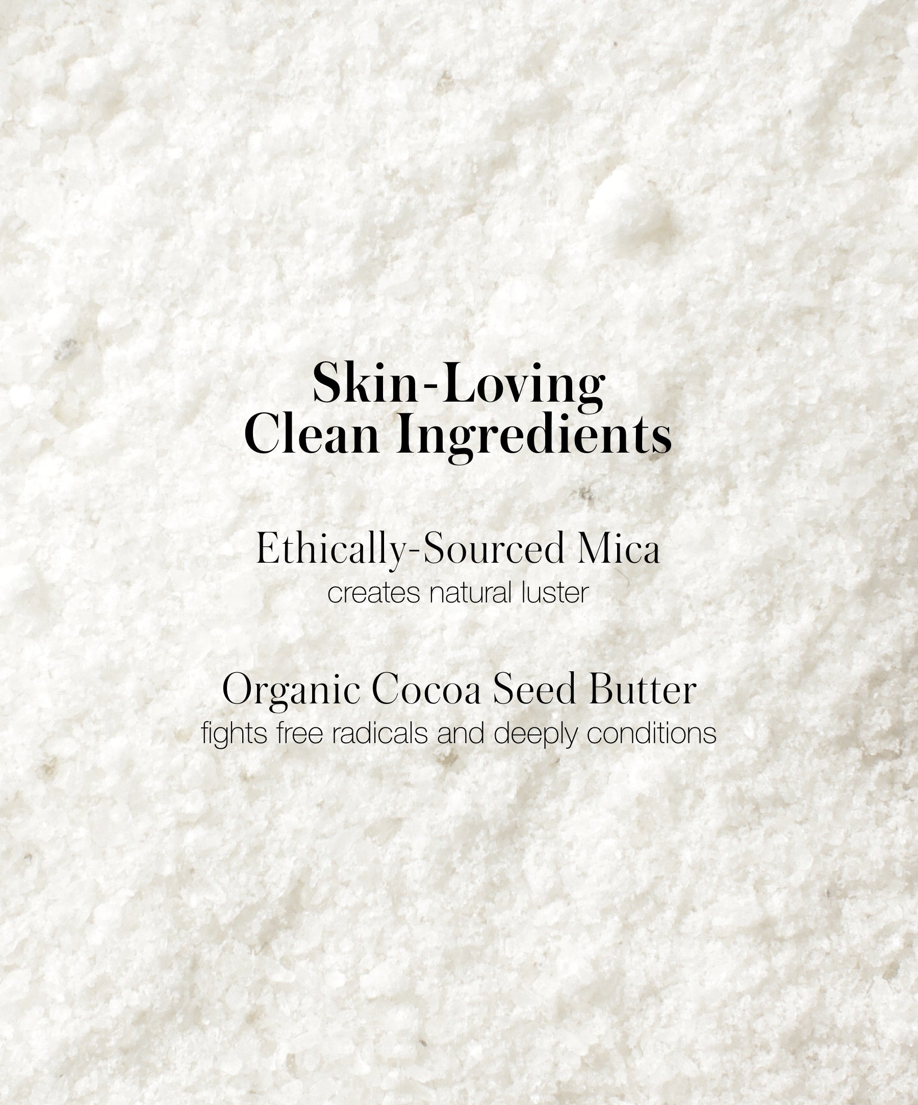 Listing Back2Brow Powder organic ingredients and benefits. Ethically-Sourced Mica creates natural luster, Organic Cocoa Seed Butter fights free radicals and deeply conditions.